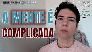 DESCONSTRUÇÃO DA CRENÇA LIMITADORA 79108  A MENTE É COMPLICADA  PROGRAMA DESCRENÇAR [upl. by Prebo]