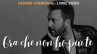 Cesare Cremonini  Ora che non ho più te Testo  Lyric video  HQ [upl. by Tioneb]