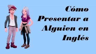 Cómo Presentar a Alguien en Inglés [upl. by Nissensohn]