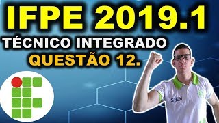 IFPE  20191  QUESTÃO 12  CURSO TÉCNICO INTEGRADO IFRN IFRJ IFCE IFPE IFAL IFTO IFMG [upl. by Atled104]