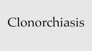 How to Pronounce Clonorchiasis [upl. by Leahci]