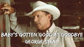 George Strait  Babys Gotten Good At Goodbye Lyrics [upl. by Schoof129]