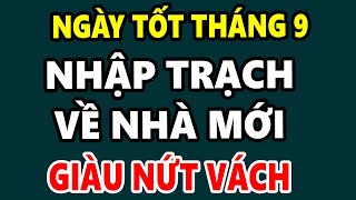 NGÀY TỐT THÁNG 9 ÂM NĂM 2024 NHẬP TRẠCH VỀ NHÀ MỚI Được Lộc Trời Giàu Sang Phú Quý Đếm Tiền Mỏi Tay [upl. by Strickman846]