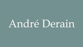 How to Pronounce André Derain Correctly in French [upl. by Berthoud115]