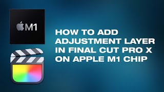 How to Add an Adjustment Layer in Final Cut Pro X Apple M1 Silicon [upl. by Iago328]