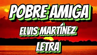 Elvis Martinez  Pobre Amiga Letra Oficia letra bachata elvismartinez lyrics [upl. by Hazlip840]