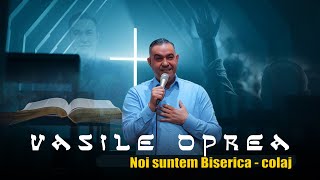 VASILE OPREA  NOI SUNTEM BISERICA  COLAJ 2024 [upl. by Ralph]