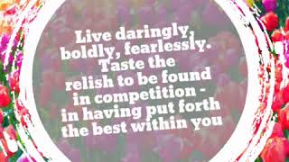 Live daringly boldly fearlessly Taste the relish to be found in competition – in having put fort… [upl. by Akirdnwahs]