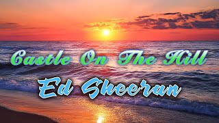 Ed Sheeran  Castle On The Hill Lyrics [upl. by Eniac]