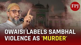 Owaisi Calls Sambhal Violence a Murder Amid Mosque Survey Controversy [upl. by Ahsiem467]