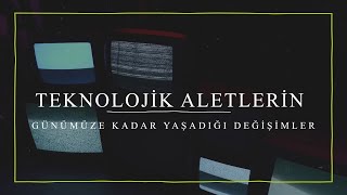 Teknolojik Aletlerin Günümüze Kadar Yaşadığı Değişimler [upl. by Ydisac]