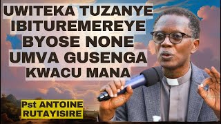 UWITEKA TUZANYE IBITUREMEREYE BYOSE UMVA GUSENGA KWACU MANA  Inyigisho ya Pst Antoine Rutayisire [upl. by Drofxer]