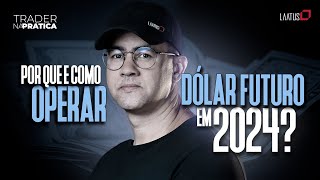 Por que e como operar o Dólar Futuro em 2024 I Trader na Prática 54 [upl. by Brendin6]