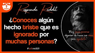 ¿CONOCES algún hecho TRISTE que es IGNORADO por MUCHAS PERSONAS  Reddit [upl. by Berl623]