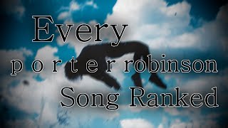 Every Porter Robinson Song Ranked [upl. by Aiello33]