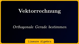 Vektorrechnung beliebige orthogonale Gerade bestimmen [upl. by Drisko948]