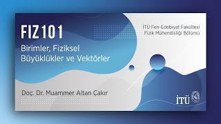 İTÜ AKE  FIZ101 Birimler Fiziksel Büyüklükler ve Vektörler [upl. by Hayyim723]