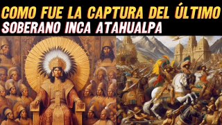 ATAHUALPA y el Final Inca La Captura que Cambió la Historia [upl. by Amri819]