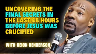 Pastor Keion Henderson  Uncovering the Secrets of the Last 48 Hours of Jesus Sacrifice [upl. by Retsim]