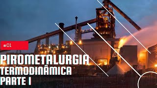 METALURGIA EXTRATIVA  PIROMETALURGIA  REVISÃO DOS PRINCÍPIOS DE TERMODINÂMICA  PARTE 1 [upl. by Katya]