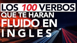 Los 100 VERBOS que Te Harán Fluido en INGLES [upl. by Croix]