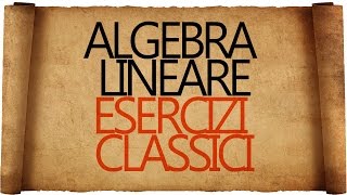 Algebra Lineare  Esercizi Classici [upl. by Nisotawulo163]