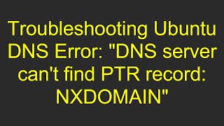 Troubleshooting Ubuntu DNS Error quotDNS server cant find PTR record NXDOMAINquot [upl. by Bremble756]