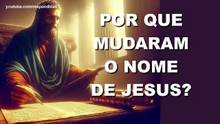 Por que mudaram o nome de Jesus [upl. by Nosloc]