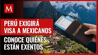 Perú solicitará visas a mexicanos que deseen visitar el país sin embargo existen excepciones [upl. by Nirret]