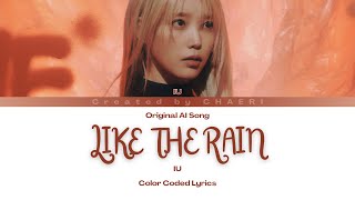 ORIGINAL AI SONG  IU  Like The Rain Color Coded Lyrics [upl. by Ameyn37]