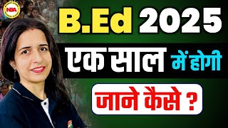 BED EXAM 2025  एक साल में होगी BEd  BEd ADMISSION PROCESS  CHECK ALL DETAILS WITH MANNU MAM [upl. by Hildebrandt]