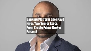 Banking Platform OpenPayd Hires Two Senior Execs From Crypto Prime Broker FalconX [upl. by Euginomod]