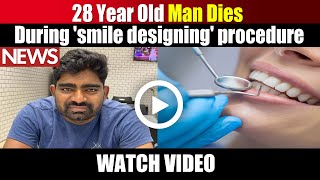 28 year old man dies during Smile Designing Procedure  Watch Video [upl. by Ainat]