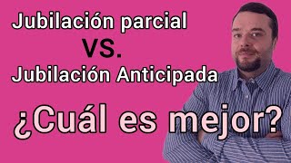 JUBILACIÓN ANTICIPADA vs JUBILACIÓN PARCIAL  ¿Cuál es mejor [upl. by Rolyt]