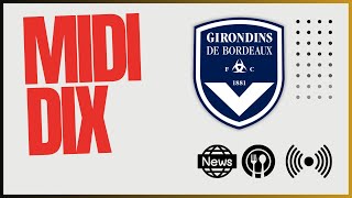 Le Midi Dix  dernières infos Girondins avant la DNCG [upl. by Trillby677]