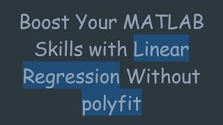 Boost Your MATLAB Skills with Linear Regression Without polyfit [upl. by Petuu244]