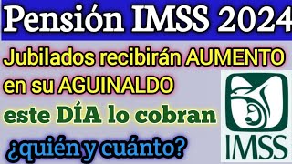 Pensión IMSS 2024 Jubilados recibirán AUMENTO en su AGUINALDO este DÍA lo cobran ¿quién y cuánto [upl. by Kubis]