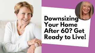 Downsizing Your Home After 60 Get Ready to Live [upl. by Martsen]