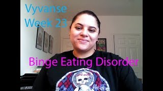 Vyvanse week 23 Binge Eating Disorder [upl. by Bette-Ann]