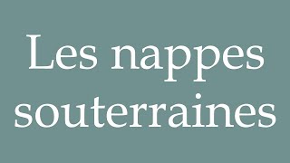 How to Pronounce Les nappes souterraines Underground water tables Correctly in French [upl. by Ylrebmik]