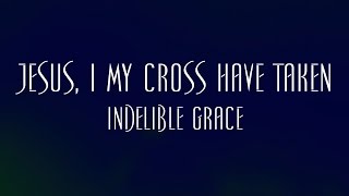 Jesus I My Cross Have Taken  Indelible Grace [upl. by Oreste]