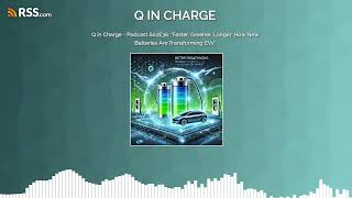 Q in Charge  Podcast S02E36 quotFaster Greener Longer How New Batteries Are Transforming EVsquot [upl. by Ycart]