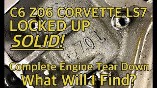 SEIZED LS7 70L C6 Corvette Z06 Core Engine Tear Down What will I Find [upl. by Alik]