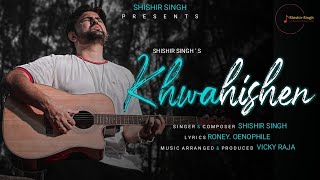 Khwahishen  Official Song  Shishir Singh  RoneyOenophile [upl. by Gnivri377]