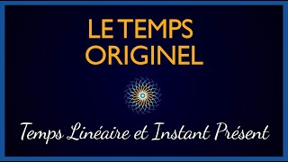 Le Temps Originel  Temps linéaire amp Instant Présent [upl. by Raamaj483]