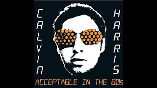 Calvin HARRIS  Acceptable In The 80s [upl. by Nylrats]