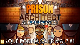 PRISON ARCHITECT  ALCAIDE PACO ¿QUE PODRIA SALIR MAL 1 [upl. by Notrem]