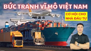 Bức Tranh Kinh Tế Vĩ Mô Việt Nam  Cơ Hội Vàng Cho Nhà Đầu Tư Biết Nắm Bắt [upl. by Nagek727]