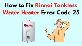 How to Fix Rinnai Tankless Water Heater Error Code 25 [upl. by Tirrag]