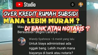 Lebih Murah Mana Biaya Over Kredit Rumah Subsidi Di Bank Atau Notaris [upl. by Ocirred]